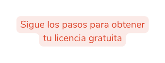 Sigue los pasos para obtener tu licencia gratuita